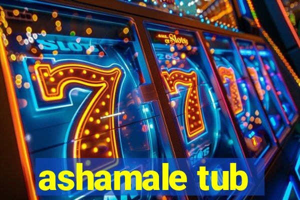 ashamale tub